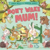 Don't Wake Mum!: The riotous, rhyming picture book to celebrate mums everywhere! 0241560608 Book Cover