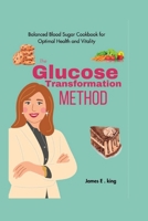 The Glucose Transformation Method: Balanced Blood Sugar Cookbook for Optimal Health and Vitality B0CHGD6NYY Book Cover