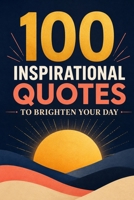 100 Inspirational Quotes to Brighten Your Day (100 Little Books to Thrive) B0HG4P1KHY Book Cover