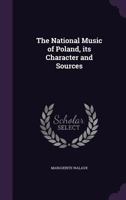 The National Music of Poland, Its Character and Sources 1355158591 Book Cover