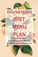Endometriosis Diet Menu Plan: How To Manage Endo Naturally By Taking Control Of What You Eat: Home Remedies For Endometriosis B094CWJMFT Book Cover