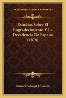Estudios Sobre El Engradecimiento Y La Decadencia De Espana (1878) 1168442214 Book Cover