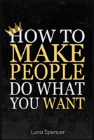 How to Make People Do What You Want 3986533397 Book Cover