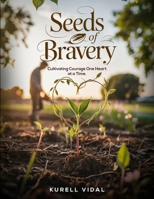 Seeds of Bravery: Cultivating Courage One heart at a Time B0F9TPGQWY Book Cover