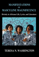 Manifestations of Masculine Magnificence: Divinity in Africana Life, Lyrics, and Literature 0991073002 Book Cover