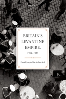 Britain's Levantine Empire, 1914-1923 0192895761 Book Cover