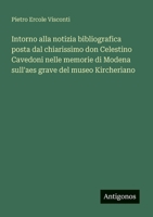 Intorno alla notizia bibliografica posta dal chiarissimo don Celestino Cavedoni nelle memorie di Modena sull'aes grave del museo Kircheriano (Italian Edition) 3388030421 Book Cover