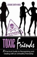 Toxic Friends: A Practical Guide to Recognizing and Dealing with an Unhealthy Friendship 0615329381 Book Cover