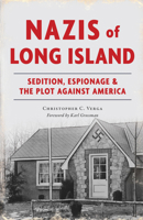 Nazis of Long Island: Sedition, Espionage and the Plot Against America 1467156493 Book Cover