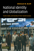 National Identity and Globalization: Youth, State, and Society in Post-Soviet Eurasia 0521876192 Book Cover