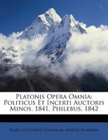 Platonis Opera Omnia: Politicus Et Incerti Auctoris Minos. 1841. Philebus. 1842 1286154014 Book Cover