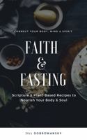 Faith & Fasting: Scripture & Plant-Based Recipes to Nourish Your Body & Soul 1734607025 Book Cover