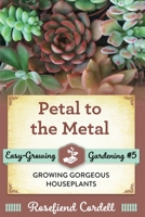 Petal to the Metal : Growing Gorgeous Houseplants 1953196179 Book Cover