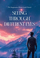 Seeing Through Different Eyes: The Imagination Which Liveth Forever 1779419171 Book Cover