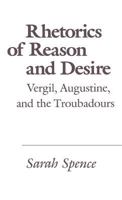Rhetorics of Reason and Desire: Vergil, Augustine, and the Troubadours 0801421292 Book Cover