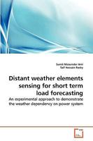Distant weather elements sensing for short term load forecasting: An experimental approach to demonstrate the weather dependency on power system 3639267265 Book Cover