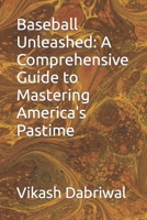 Baseball Unleashed: A Comprehensive Guide to Mastering America's Pastime B0C8QZDLG5 Book Cover