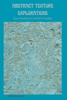 Abstract Texture Explorations: Your Roadmap to Artistic Freedom B0CS2D9Y5X Book Cover