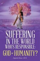 Suffering in the World: Who's Responsible, God or Humanity? 1644925818 Book Cover