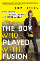 The Boy Who Played with Fusion: Extreme Science, Extreme Parenting, and How to Make a Star 0544705025 Book Cover