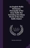 An English-Kaffir Dictionary, Principally of the Xosa-Kaffir but Including Also Many Words of the Zu 1019007192 Book Cover