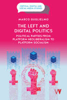 The Left and Digital Politics: Political Parties from Platform Neoliberalism to Platform Socialism 1915445442 Book Cover