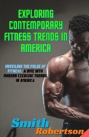 Exploring Contemporary Fitness Trends in America: Unveiling the Pulse of Fitness: A Dive into Modern Exercise Trends in America B0CRTVWRJN Book Cover