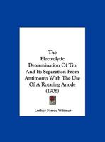 The Electrolytic Determination Of Tin And Its Separation From Antimony: With The Use Of A Rotating Anode 1277382115 Book Cover