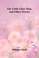 The Little Glass Man, and Other Stories 1023203081 Book Cover