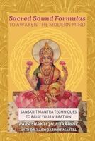 Sacred Sound Formulas to Awaken the Modern Mind: Sanskrit Mantra Techniques to Raise your Vibration 1958150517 Book Cover