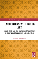 Encounters with Greek Art: Image, Text, and the Invention of Identities in Rome and Roman Italy, 146 BCE-117 CE (Routledge Monographs in Classical Studies) 1032894539 Book Cover