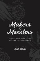 Makers and Monsters: Finding Your Inner Artist. Fighting Your Inner Critic. 1546602224 Book Cover