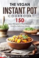 The Vegan Instant Pot Cookbook: 150 Easy Recipes of Plant-Based Healthy Delicious Meals 171117565X Book Cover