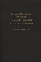 Solving Problems Without Large Government: Devolution, Fairness, and Equality 0275968529 Book Cover