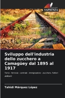 Sviluppo dell'industria dello zucchero a Camagüey dal 1895 al 1917: Terra - ferrovia - centrale - immigrazione - zucchero. Fattori abilitanti 6206212165 Book Cover