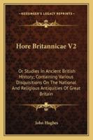Hore Britannicae V2: Or Studies In Ancient British History; Containing Various Disquisitions On The National And Religious Antiquities Of Great Britain 1163294799 Book Cover