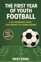 The First Year of Youth Football: A No-Nonsense Guide for Parents of Young Players B0GNDV7SB5 Book Cover
