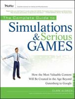 The Complete Guide to Simulations and Serious Games: How the Most Valuable Content Will be Created in the Age Beyond Guttenberg to Google 0470462736 Book Cover