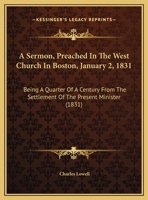 A Sermon, Preached In The West Church In Boston, January 2, 1831: Being A Quarter Of A Century From The Settlement Of The Present Minister 1275702643 Book Cover