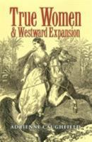 True Women & Westward Expansion (The Elma Dill Russell Spencer Series in the West and Southwest) 158544409X Book Cover
