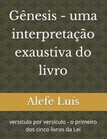 Gênesis - uma interpretação exaustiva do livro: versículo por versículo - o primeiro dos cinco livros da Lei (Portuguese Edition) B0GWMW54YR Book Cover