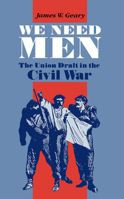 We Need Men: The Union Draft in the Civil War 0875801579 Book Cover