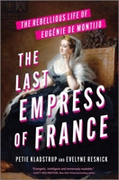 The Last Empress of France: The Rebellious Life of Eugénie de Montijo 1335012494 Book Cover