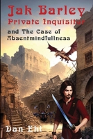Jak Barley, Private Inquisitor, and The Case of Absentmindfullness 1624208371 Book Cover