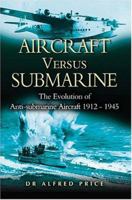 Aircraft Versus Submarine 1912-1945: The Evolution of Anti-submarine Aircraft 0718304128 Book Cover
