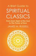 A Brief Guide to Spiritual Classics: From Dark Night of the Soul to The Power of Now (Brief Histories) [May 19, 2016] Russell, James M. 1849011265 Book Cover