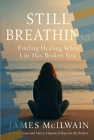 Still Breathing: Finding Healing When Life Has Broken You B0FMD9ND7K Book Cover