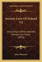 Ancient Laws Of Ireland V4: And Certain Other Selected Brehon Law Tracts 1104614421 Book Cover