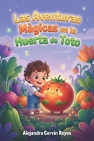 Las Aventuras Màgicas en la Huerta de Toto: Una serie de cuentos para los reyes de la casa, aprenderan la Importancia y los beneficios de las verduras y las hortalizas. (Spanish Edition) B0GTMSCS9M Book Cover