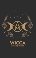 WICCA POUR DÉBUTANTS: Rituels, Exercices et un Parcours de 30 jours pour commencer en toute simplicité (French Edition) B0GK93JV6F Book Cover